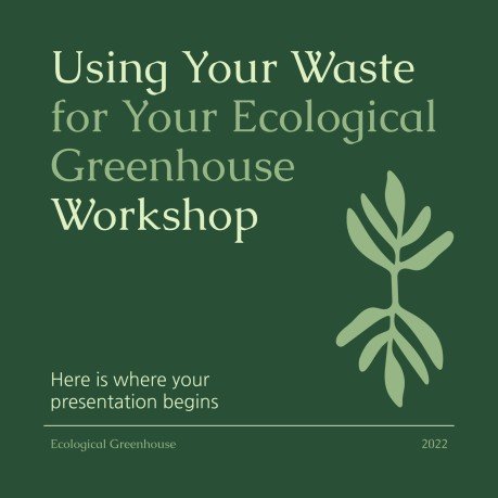 Using Your Waste for Your Ecological Greenhouse Workshop presentation template 