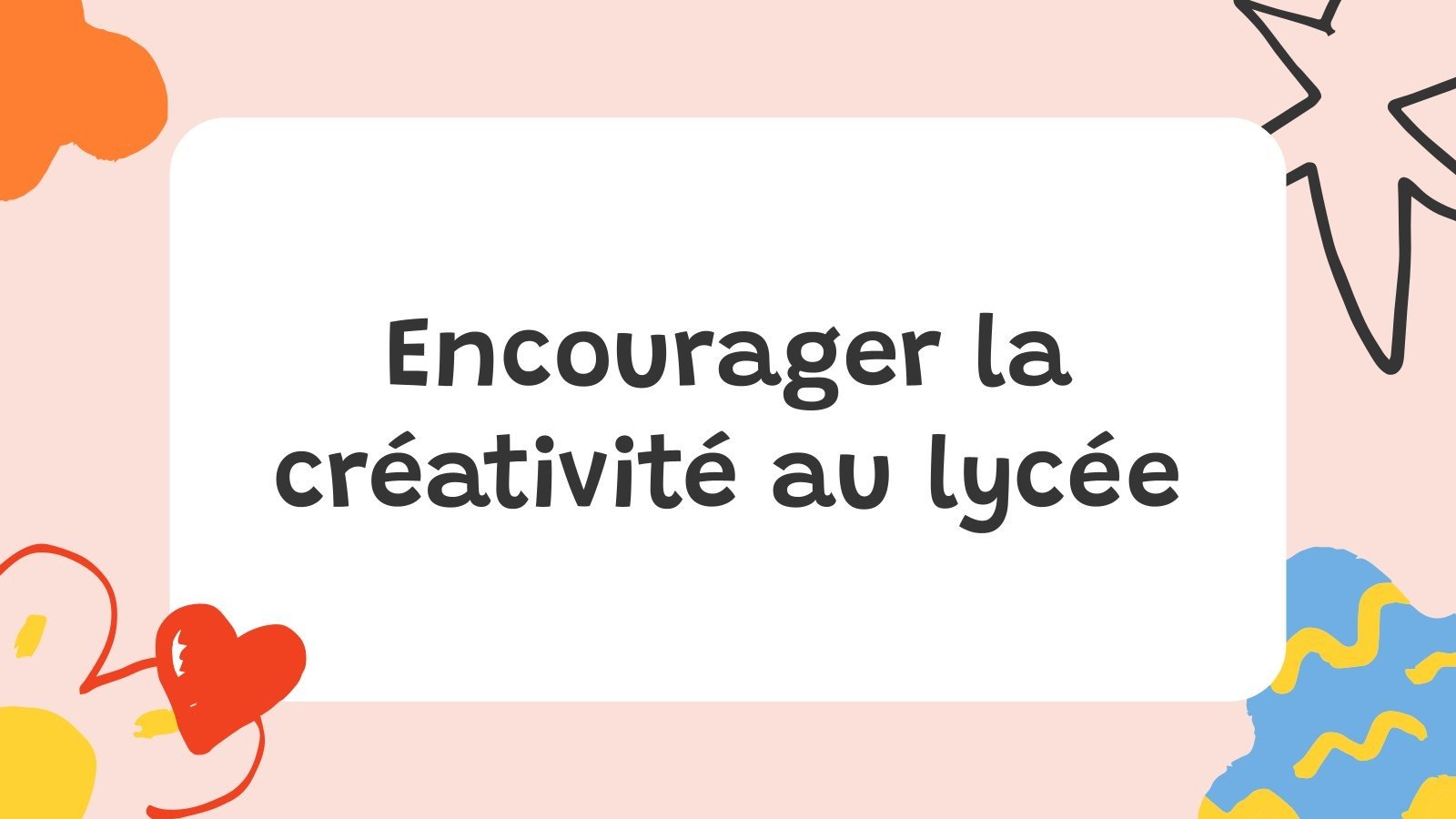 Encourager la créativité au lycée Modèles de présentation