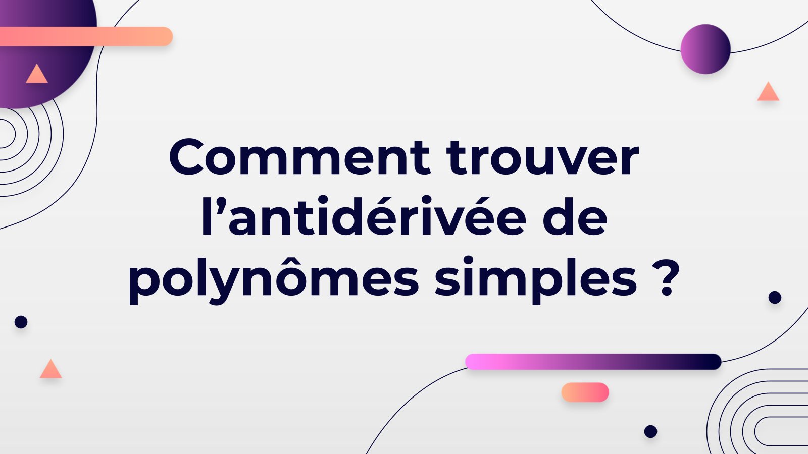 Comment trouver l’antidérivée de polynômes simples ? Modèles de présentation