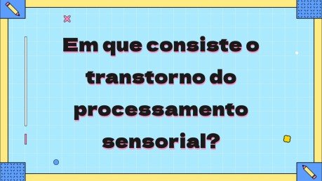 Modelo de apresentação O que é transtorno de processamento sensorial?