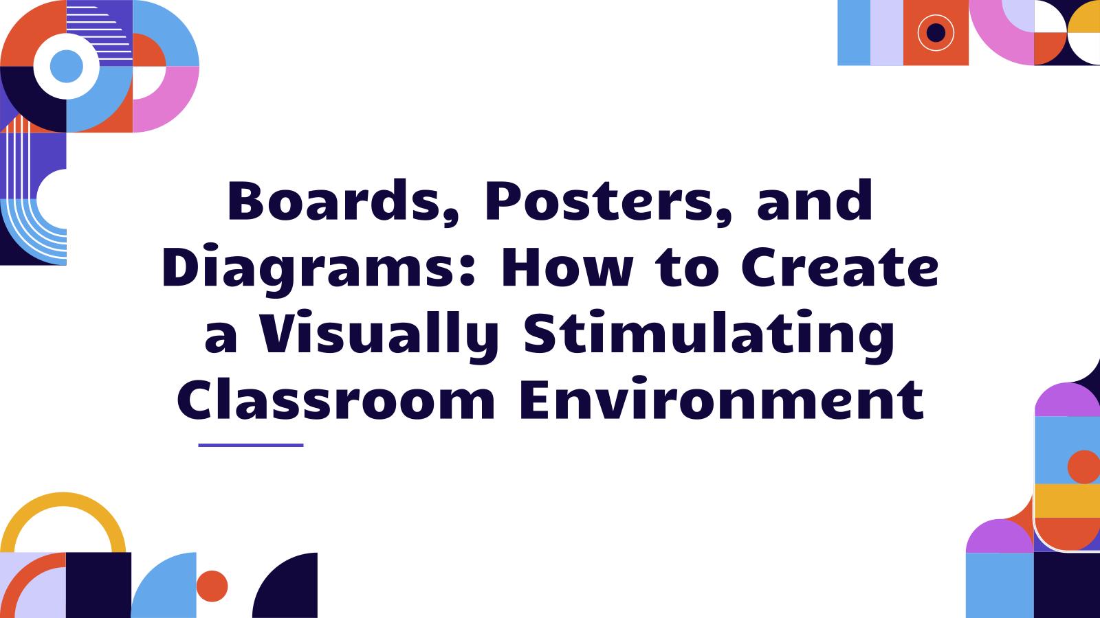 Boards, Posters and Diagrams: How to Create a Visually Stimulating Classroom Environment presentation template 
