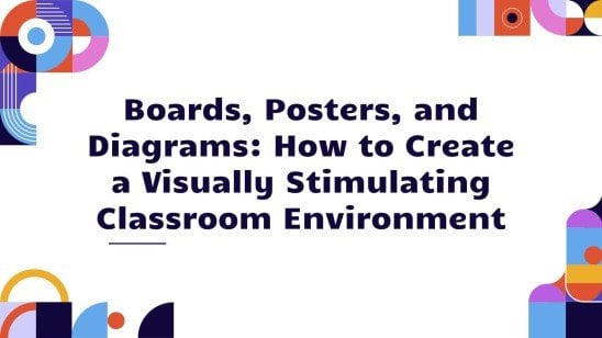 Boards, Posters and Diagrams: How to Create a Visually Stimulating Classroom Environment presentation template 